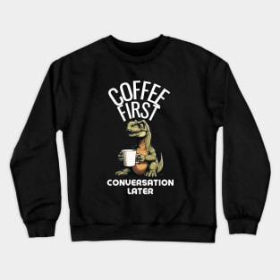 Coffee First, Conversation Later Dinosaur Design Crewneck Sweatshirt